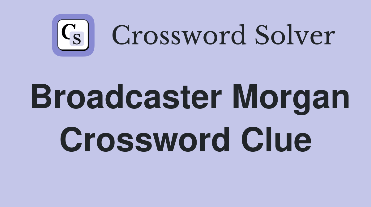 Broadcaster Morgan Crossword Clue