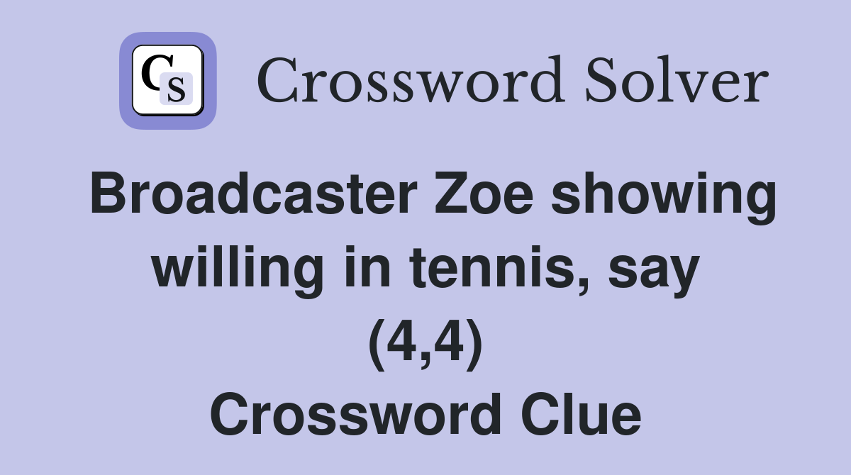 Broadcaster Zoe showing willing in tennis, say (4,4) Crossword Clue