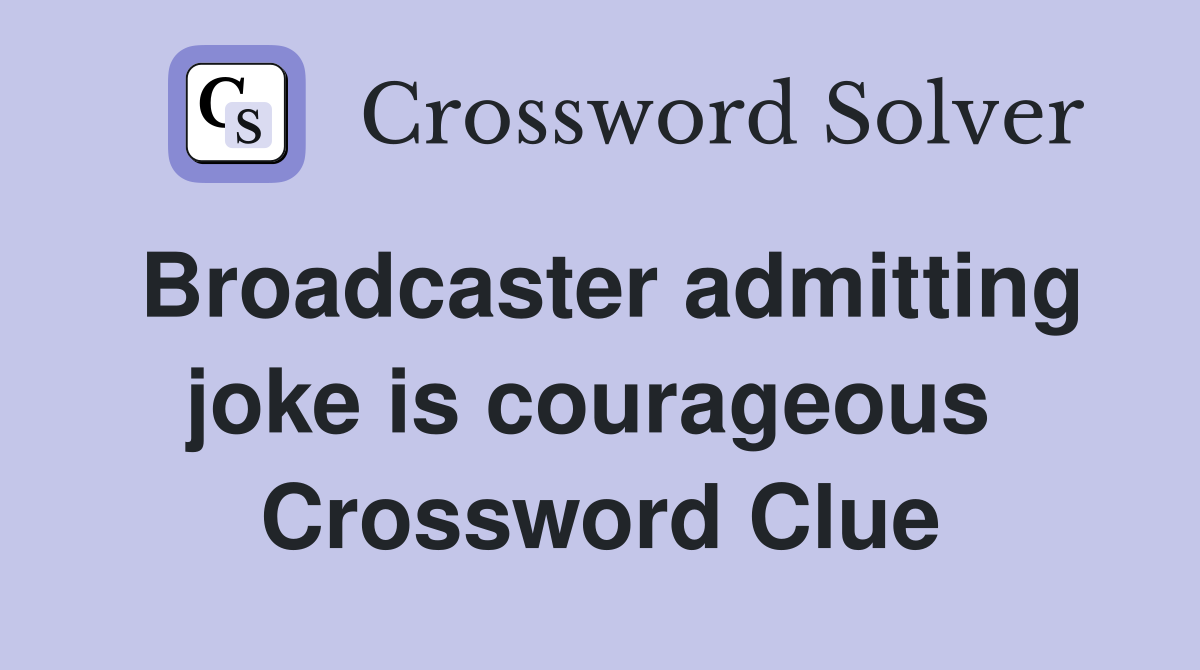 Broadcaster admitting joke is courageous  Crossword Clue
