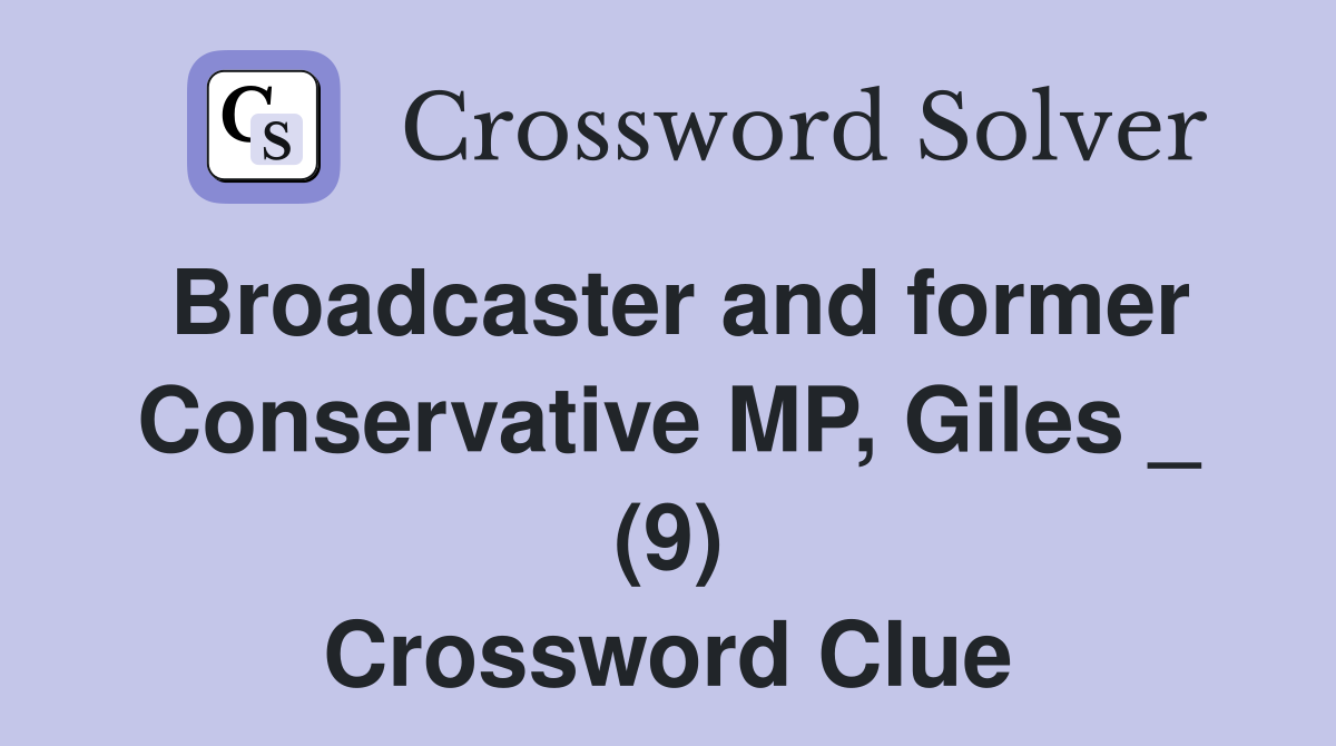 Broadcaster and former Conservative MP, Giles _ (9) Crossword Clue