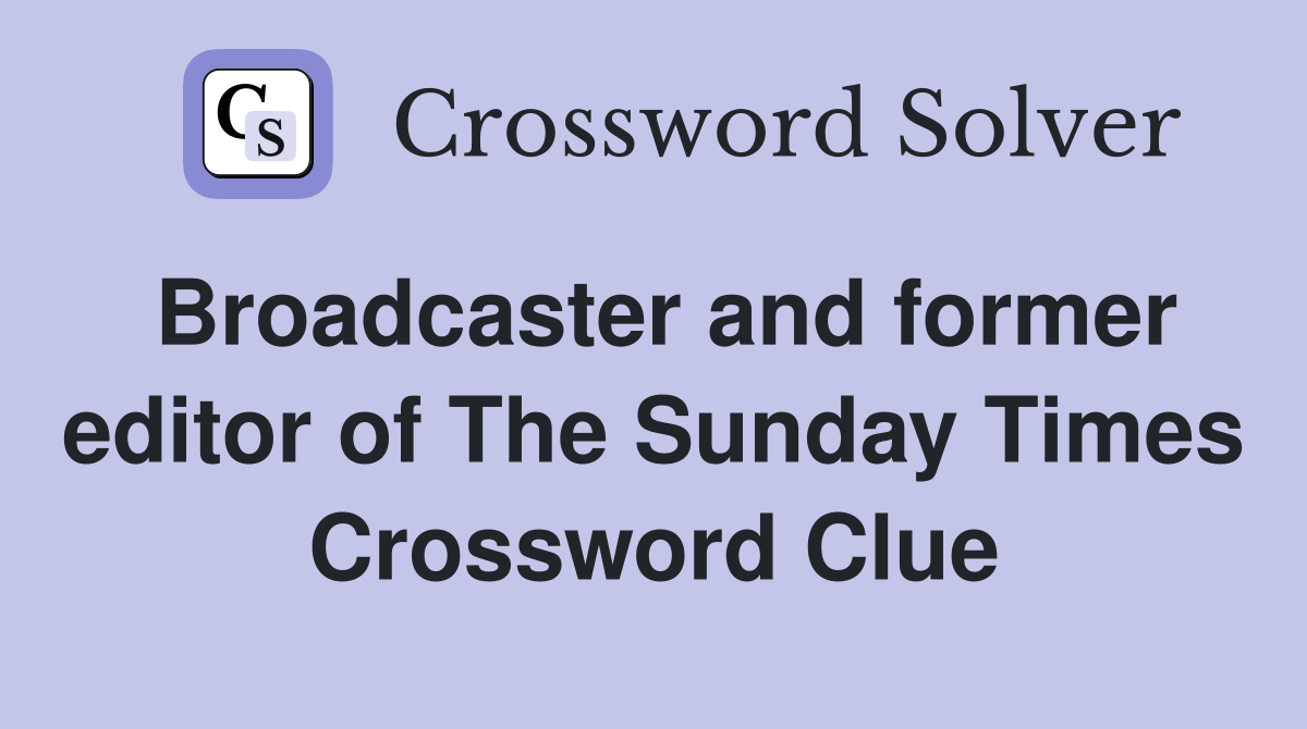Broadcaster and former editor of The Sunday Times Crossword Clue