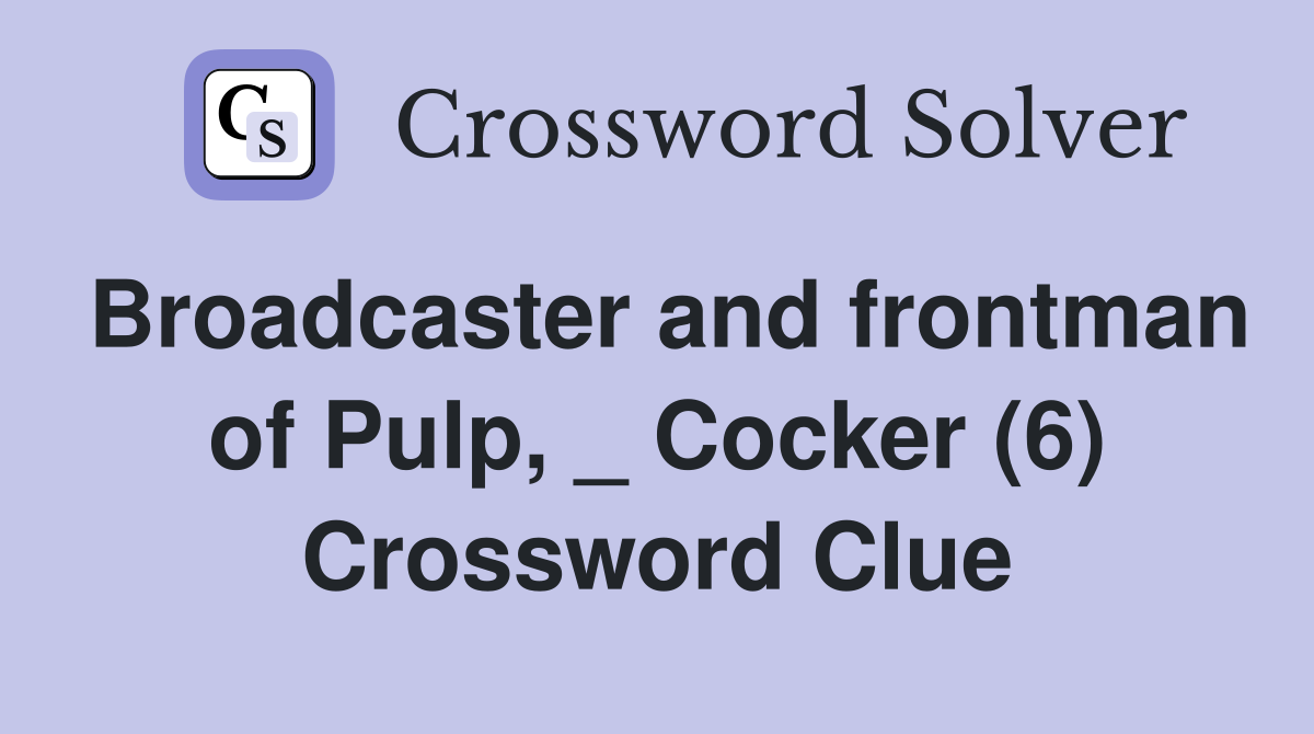 Broadcaster and frontman of Pulp, _ Cocker (6) Crossword Clue