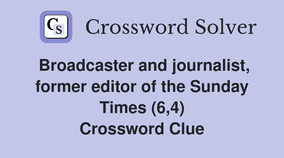 Broadcaster and journalist, former editor of the Sunday Times (6,4) Crossword Clue