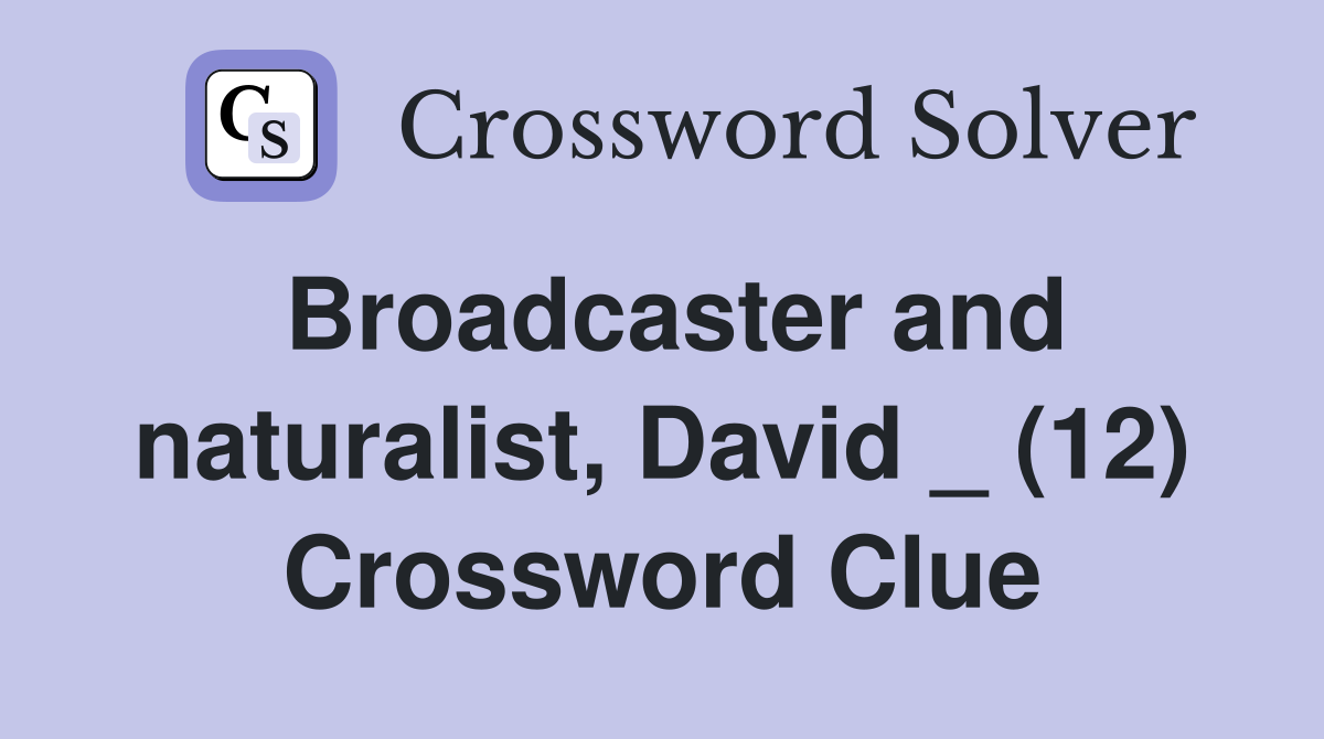 Broadcaster and naturalist, David _ (12) Crossword Clue