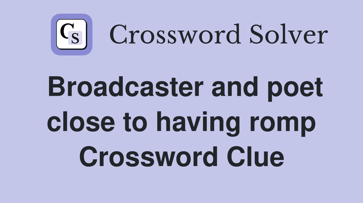 Broadcaster and poet close to having romp Crossword Clue