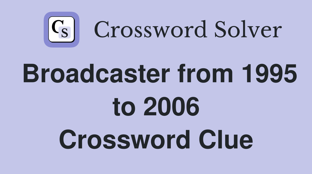 Broadcaster from 1995 to 2006 Crossword Clue