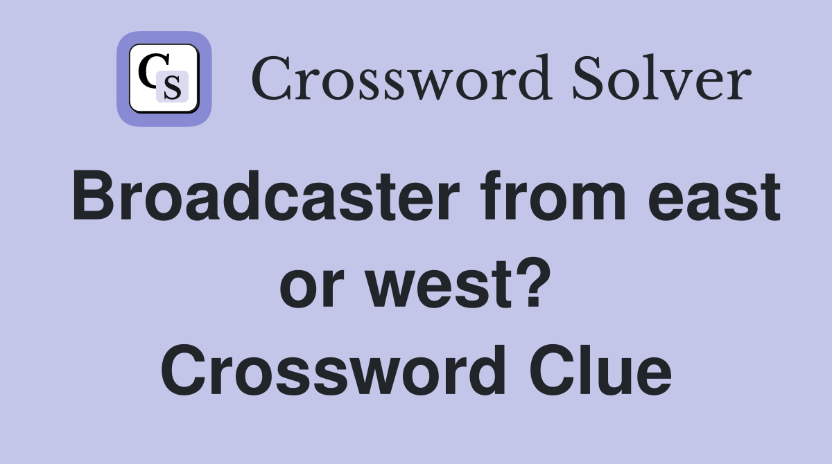 Broadcaster from east or west? Crossword Clue