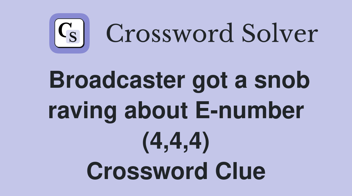 Broadcaster got a snob raving about E-number (4,4,4) Crossword Clue