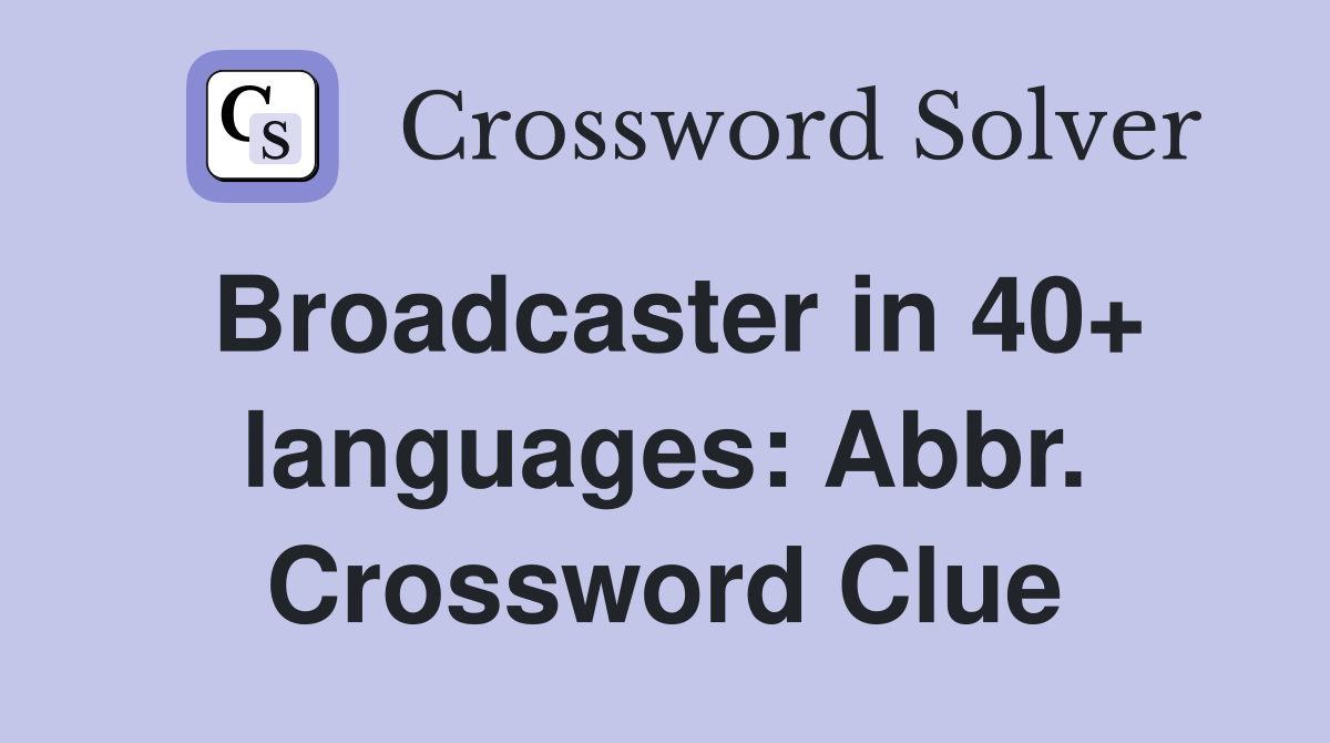 Broadcaster in 40+ languages: Abbr. Crossword Clue