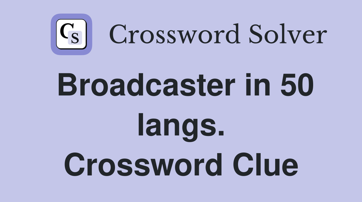 Broadcaster in 50 langs. Crossword Clue