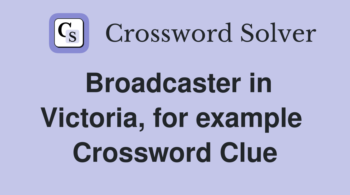 Broadcaster in Victoria, for example  Crossword Clue