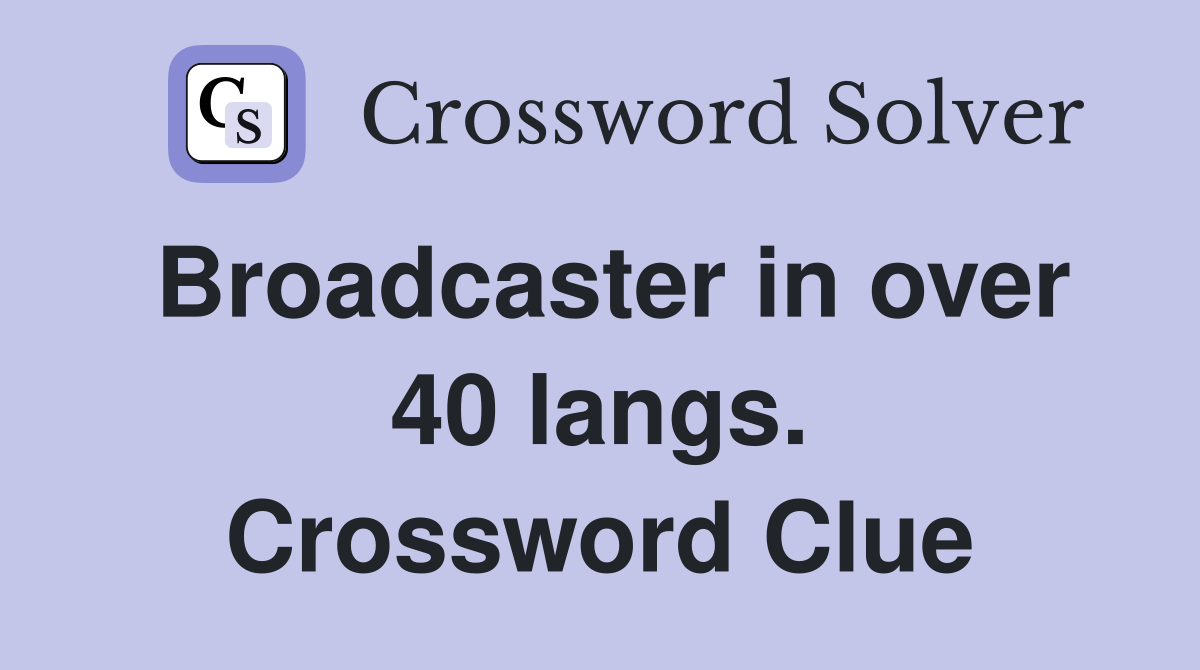 Broadcaster in over 40 langs. Crossword Clue