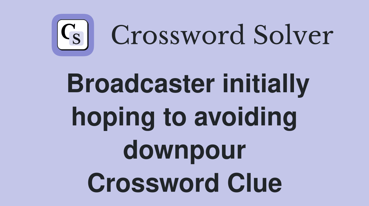 Broadcaster initially hoping to avoiding downpour Crossword Clue
