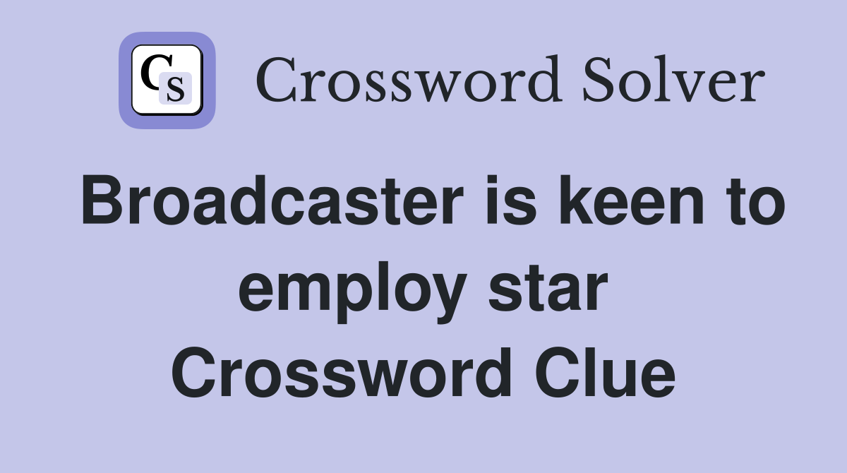 Broadcaster is keen to employ star Crossword Clue