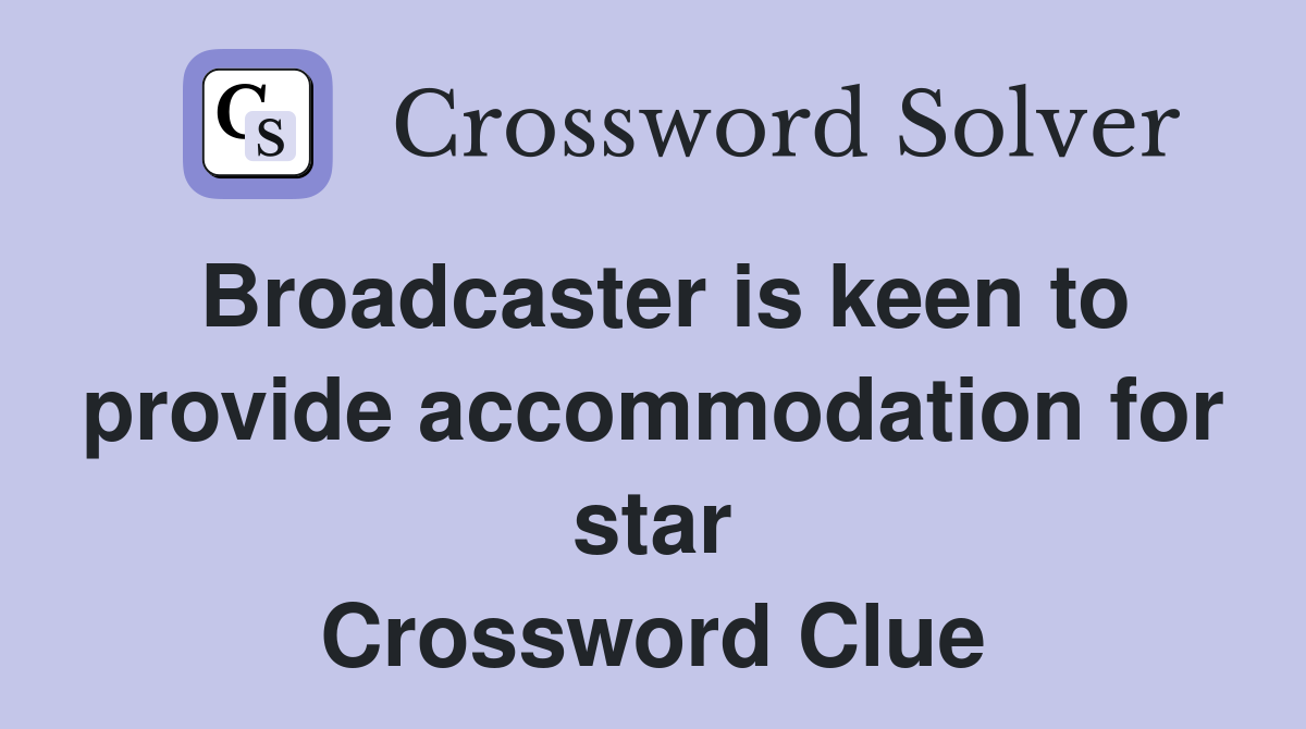 Broadcaster is keen to provide accommodation for star Crossword Clue