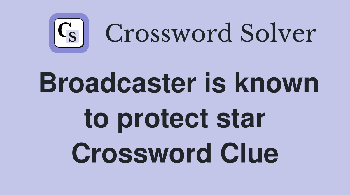 Broadcaster is known to protect star Crossword Clue