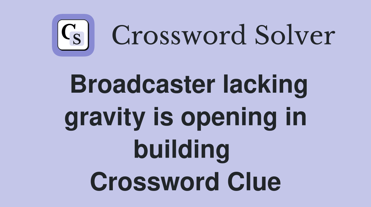 Broadcaster lacking gravity is opening in building  Crossword Clue