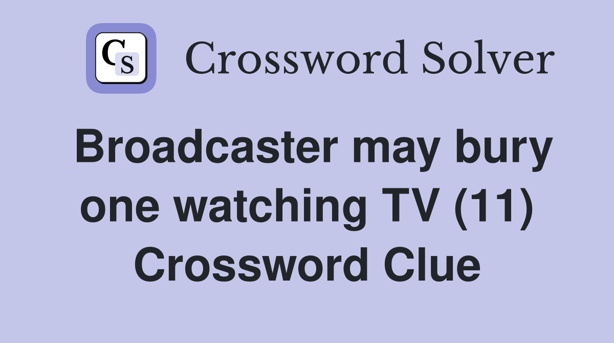 Broadcaster may bury one watching TV (11) Crossword Clue