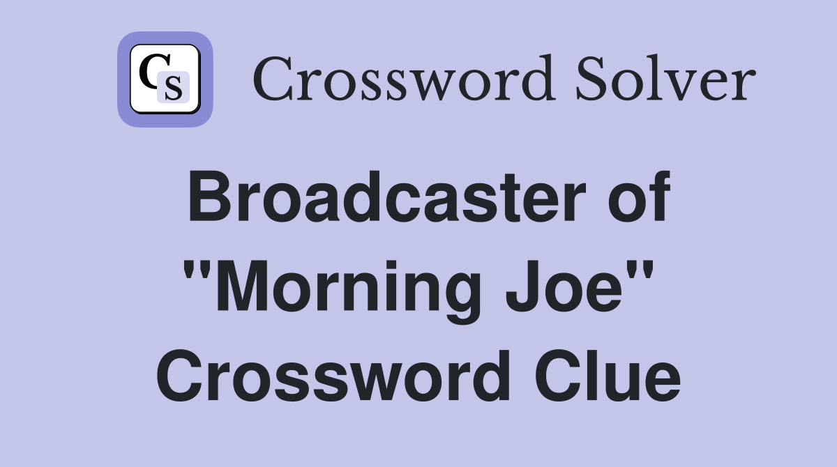 Broadcaster of "Morning Joe" Crossword Clue