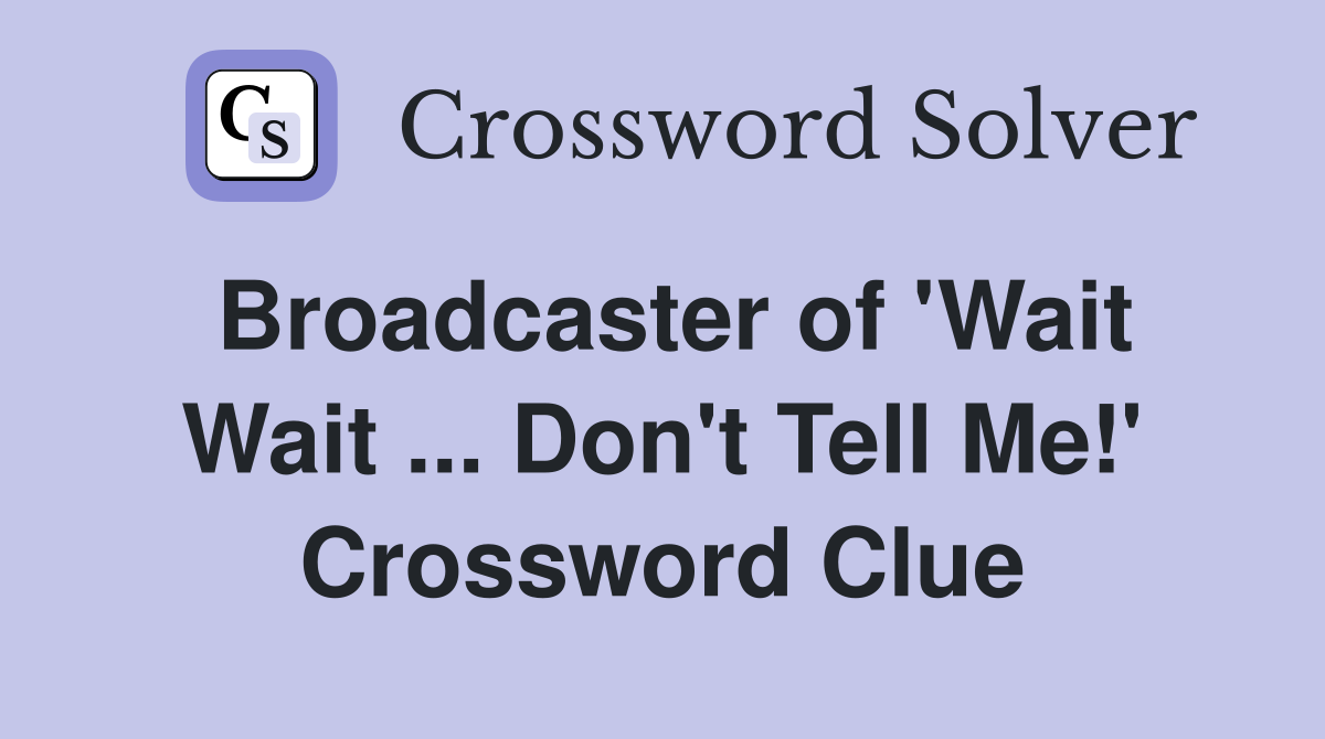 Broadcaster of 'Wait Wait ... Don't Tell Me!' Crossword Clue