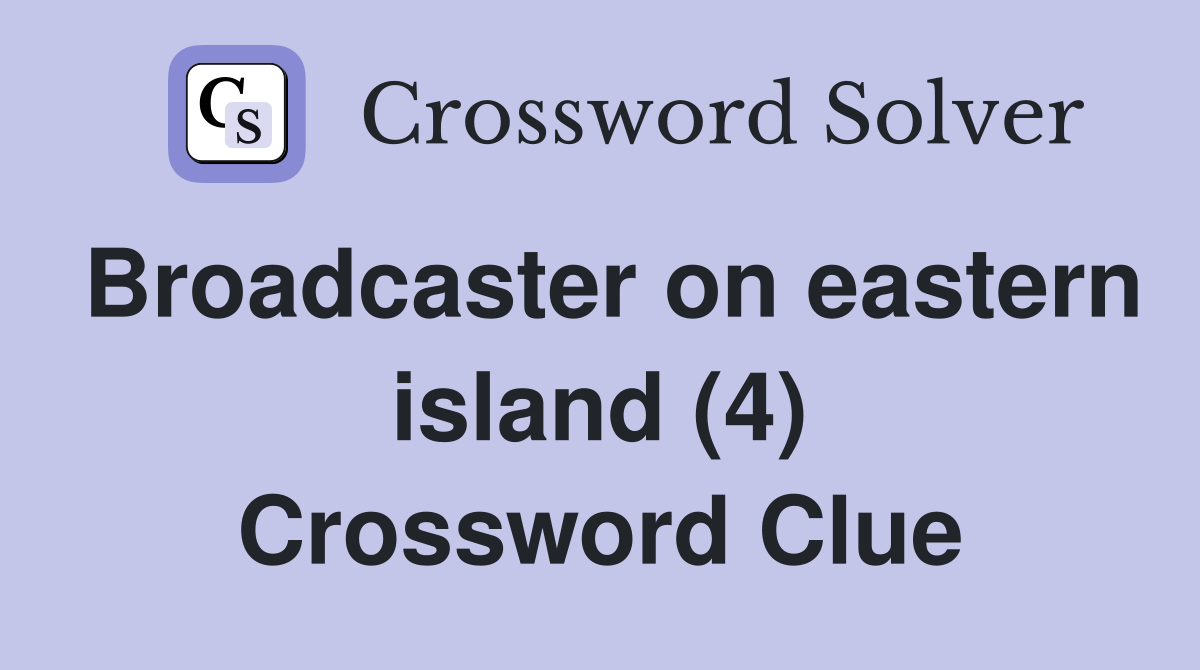Broadcaster on eastern island (4) Crossword Clue