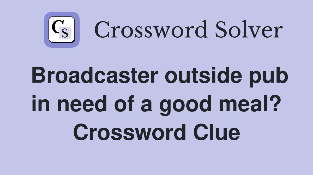 Broadcaster outside pub in need of a good meal? Crossword Clue