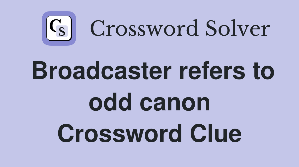 Broadcaster refers to odd canon Crossword Clue