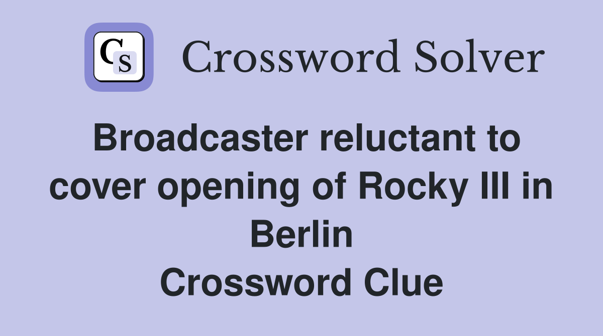 Broadcaster reluctant to cover opening of Rocky III in Berlin Crossword Clue