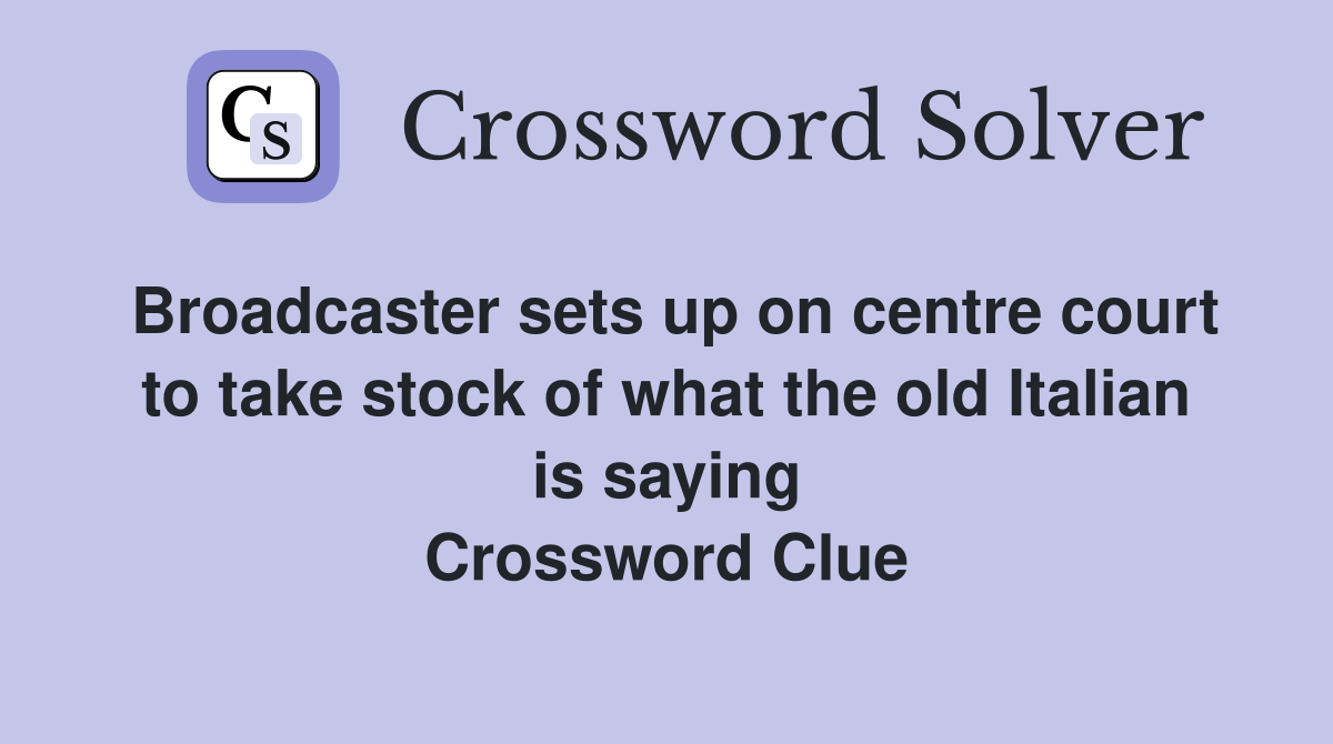 Broadcaster sets up on centre court to take stock of what the old Italian is saying Crossword Clue