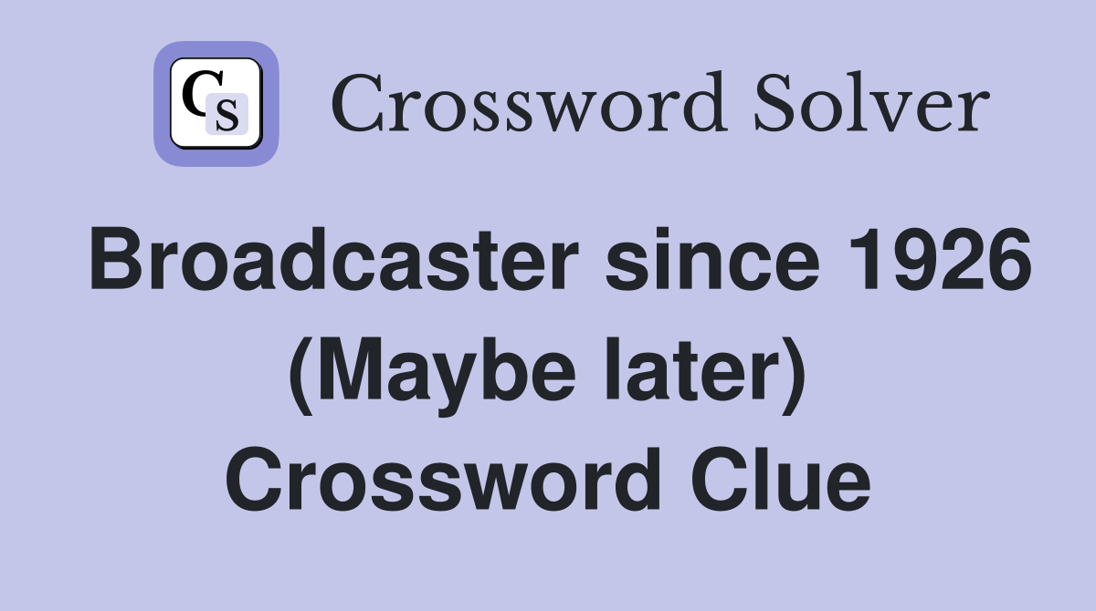 Broadcaster since 1926 (Maybe later) Crossword Clue