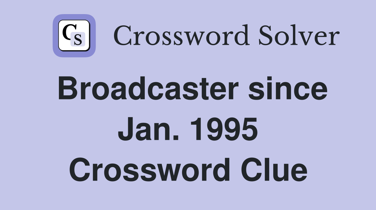 Broadcaster since Jan. 1995 Crossword Clue