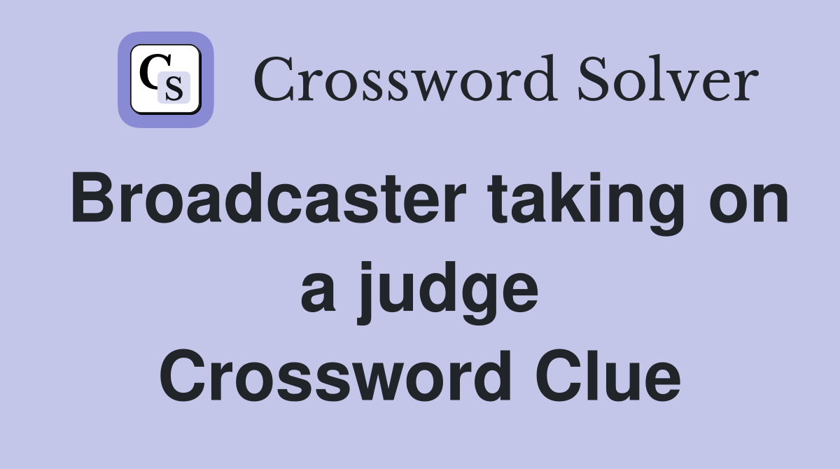 Broadcaster taking on a judge Crossword Clue