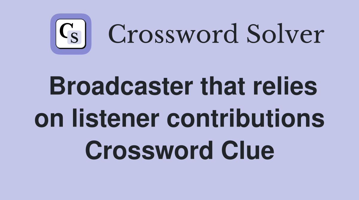 Broadcaster that relies on listener contributions Crossword Clue