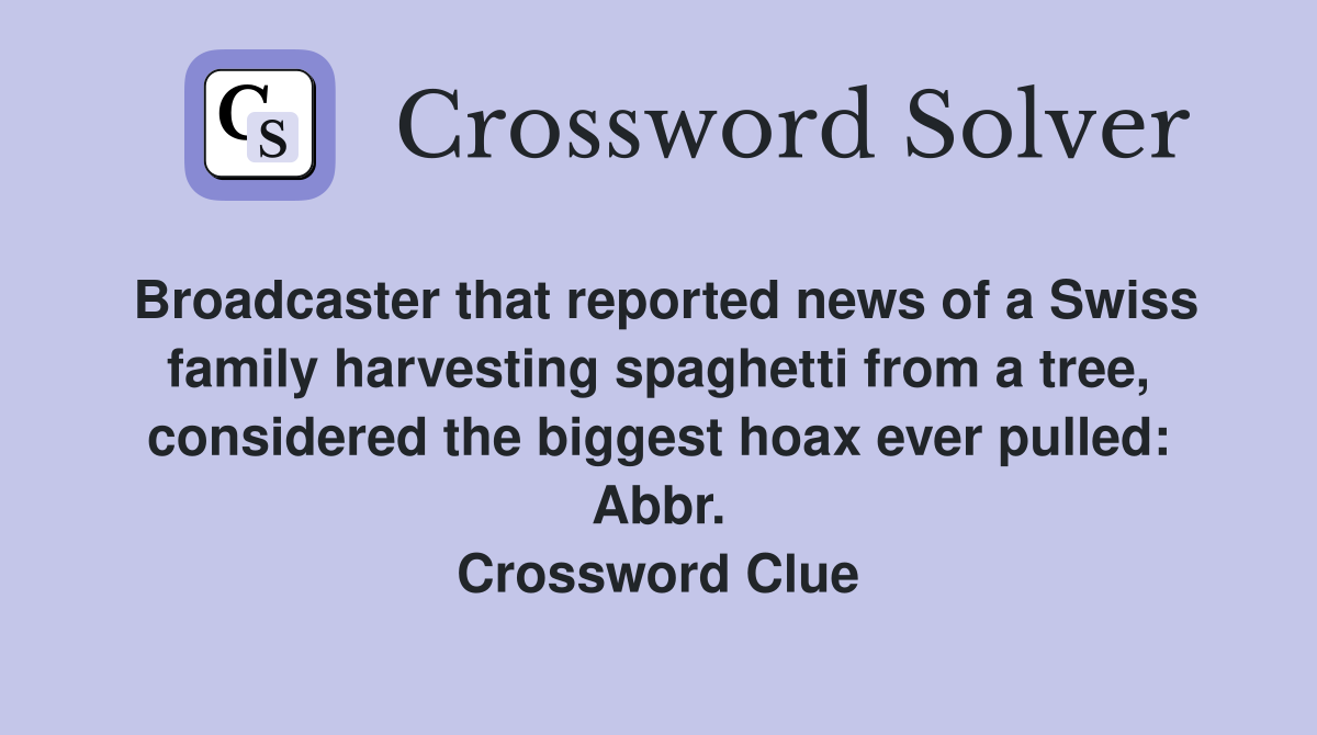 Broadcaster that reported news of a Swiss family harvesting spaghetti from a tree, considered the biggest hoax ever pulled: Abbr. Crossword Clue