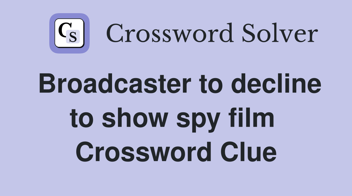 Broadcaster to decline to show spy film  Crossword Clue