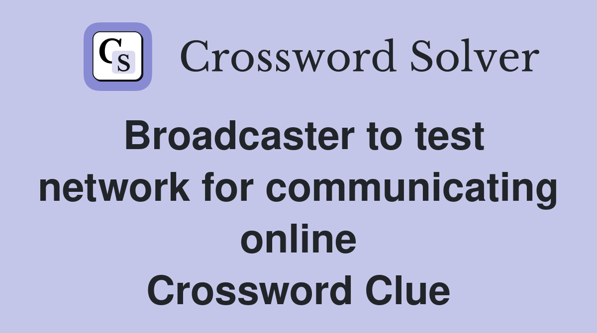 Broadcaster to test network for communicating online Crossword Clue