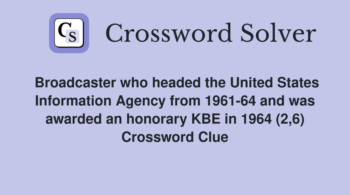 Broadcaster who headed the United States Information Agency from 1961-64 and was awarded an honorary KBE in 1964 (2,6) Crossword Clue
