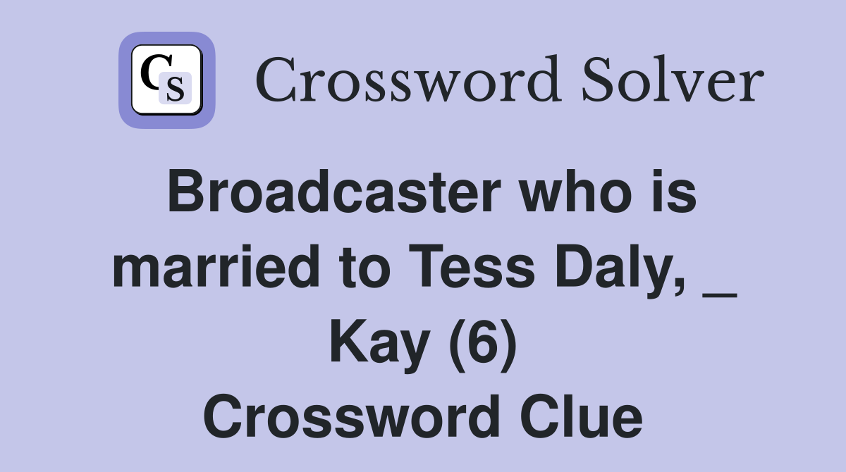 Broadcaster who is married to Tess Daly, _ Kay (6) Crossword Clue