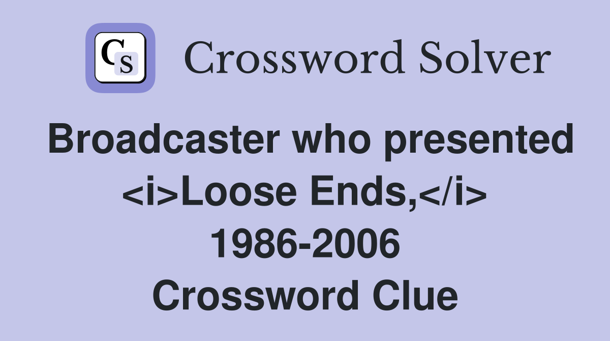 Broadcaster who presented <i>Loose Ends,</i> 1986-2006 Crossword Clue