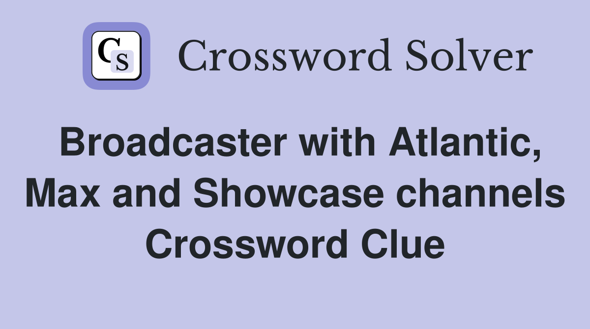 Broadcaster with Atlantic, Max and Showcase channels Crossword Clue