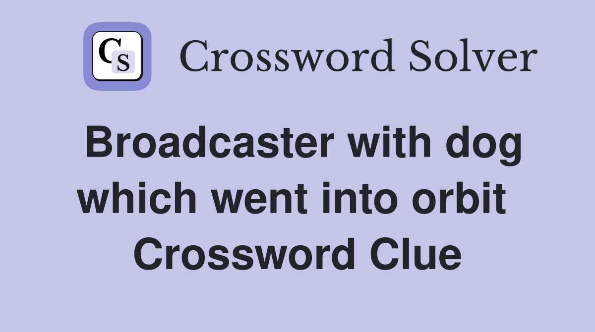 Broadcaster with dog which went into orbit  Crossword Clue