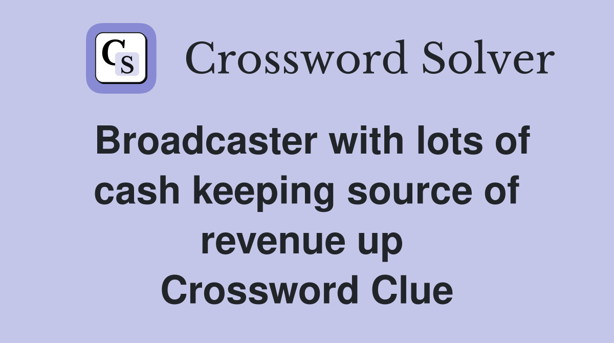 Broadcaster with lots of cash keeping source of revenue up  Crossword Clue