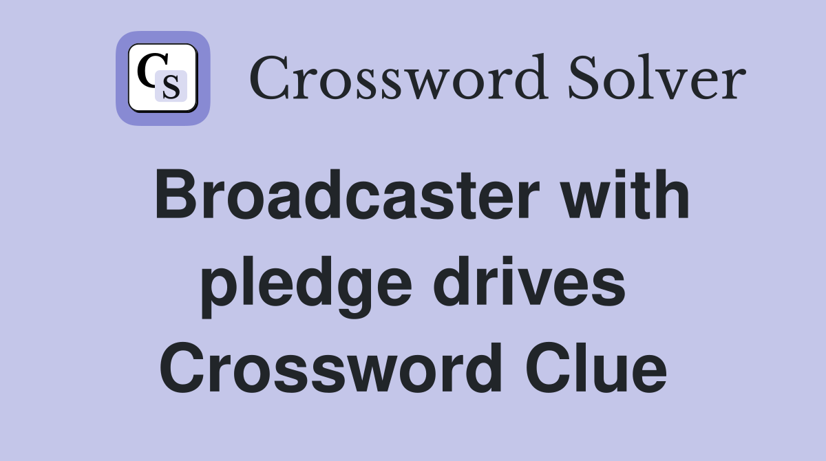 Broadcaster with pledge drives Crossword Clue