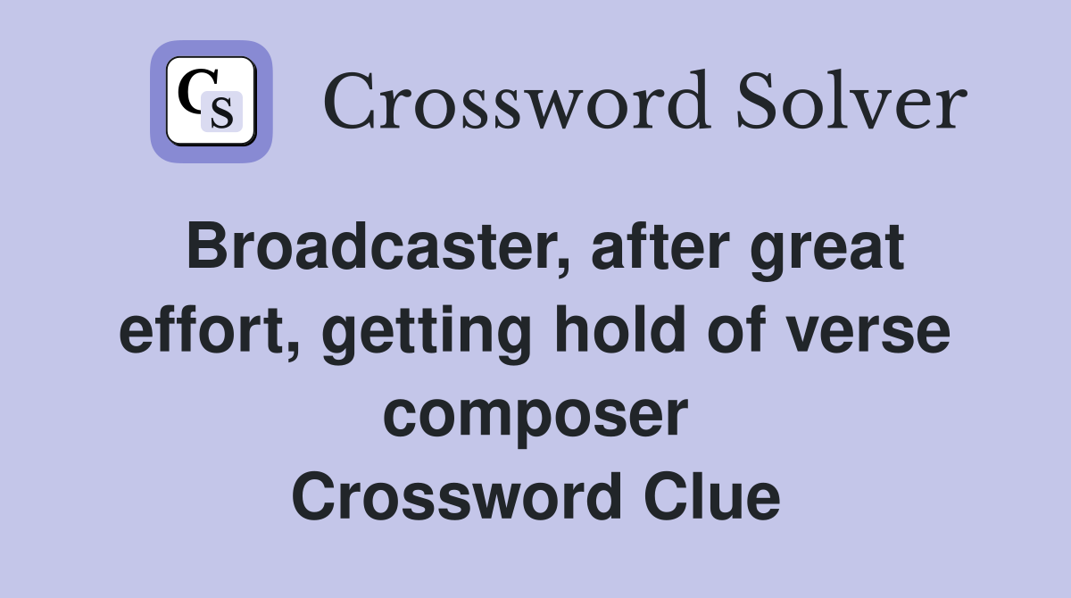 Broadcaster, after great effort, getting hold of verse composer Crossword Clue