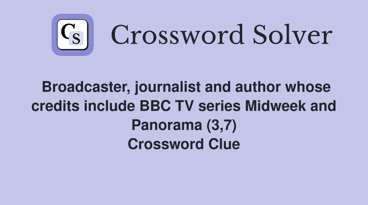 Broadcaster, journalist and author whose credits include BBC TV series Midweek and Panorama (3,7) Crossword Clue