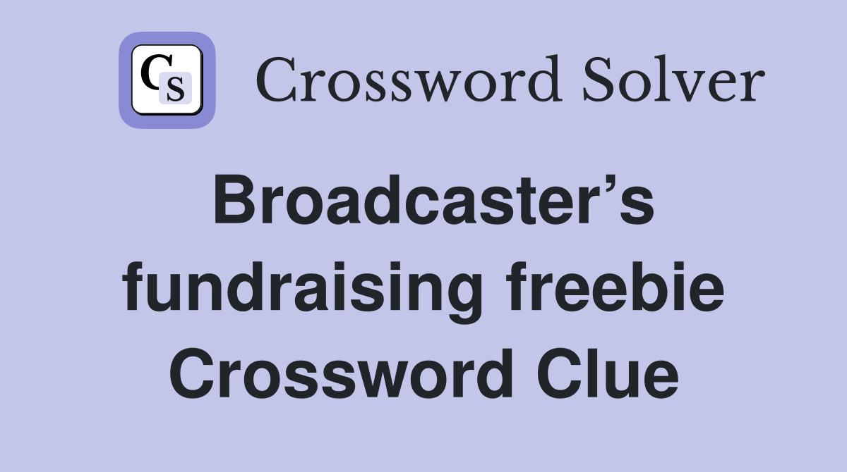 Broadcaster’s fundraising freebie Crossword Clue