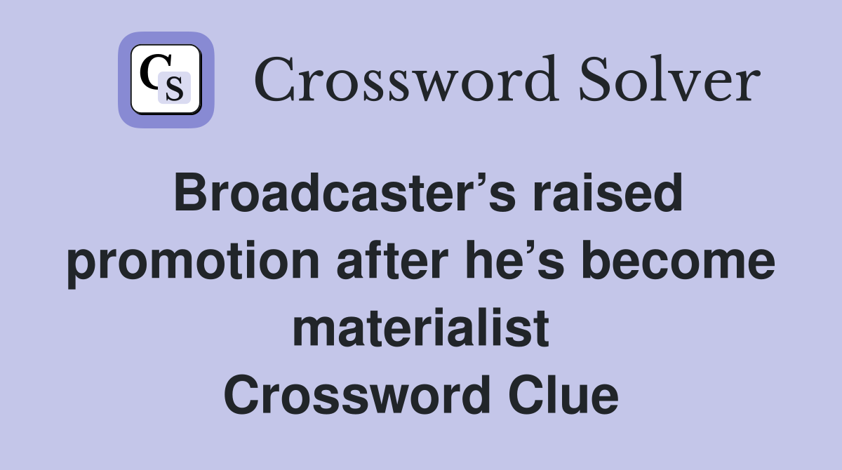 Broadcaster’s raised promotion after he’s become materialist Crossword Clue