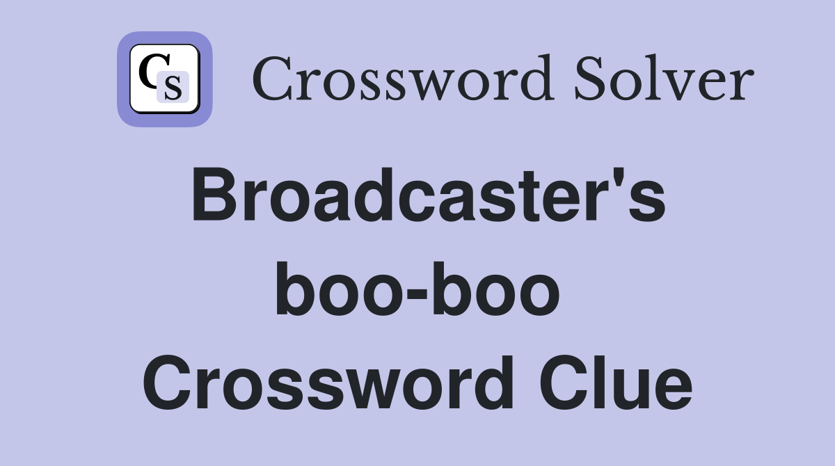 Broadcaster's boo-boo Crossword Clue