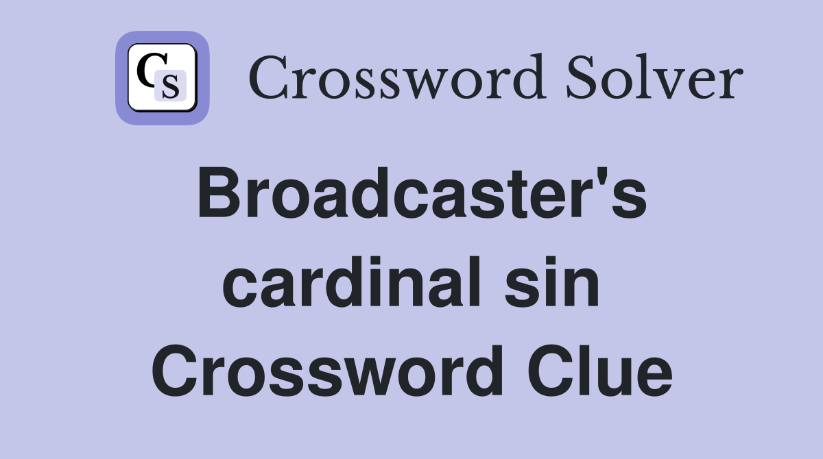 Broadcaster's cardinal sin Crossword Clue