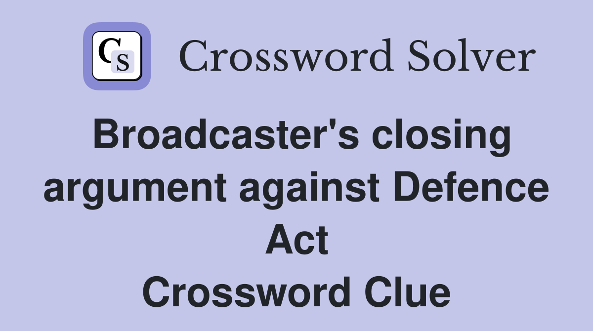 Broadcaster's closing argument against Defence Act Crossword Clue